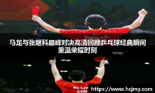 马龙与张继科巅峰对决高清回顾乒乓球经典瞬间重温荣耀时刻
