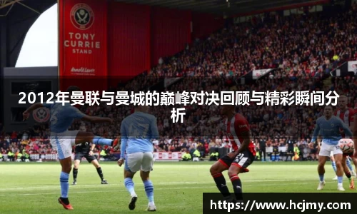 2012年曼联与曼城的巅峰对决回顾与精彩瞬间分析