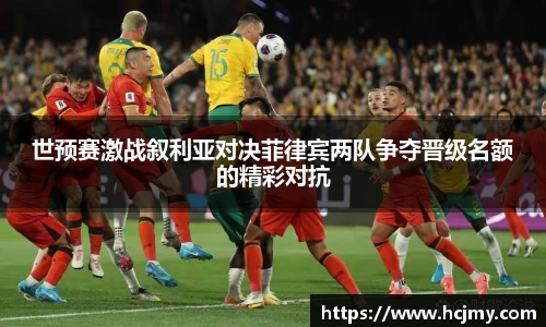 世预赛激战叙利亚对决菲律宾两队争夺晋级名额的精彩对抗